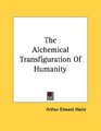 The Alchemical Transfiguration Of Humanity