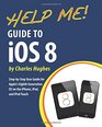 Help Me Guide to iOS 8 StepbyStep User Guide for Apple's Eighth Generation OS on the iPhone iPad and iPod Touch