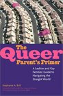 The Queer Parent's Primer A Lesbian and Gay Families' Guide to Navigating Through a Straight World