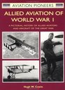 Allied Aviation of World War I A Pictorial History of Allied Aviators and Aircraft of the Great War