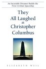 They All Laughed at Christopher Columbus  An Incurable Dreamer Builds the First Civilian Spaceship