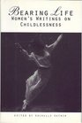 Bearing Life  Women's Writings on Childlessness