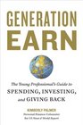 Generation Earn The Young Professional's Guide to Spending Investing and Giving Back