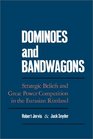 Dominoes and Bandwagons Strategic Beliefs and Great Power Competition in the Eurasian Rimland