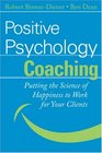 Positive Psychology Coaching Putting the Science of Happiness to Work for Your Clients