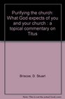 Purifying the church What God expects of you and your church  a topical commentary on Titus