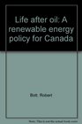 Life after oil A renewable energy policy for Canada