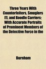 Three Years With Counterfeiters Smuglers  and Boodle Carriers With Accurate Portraits of Prominent Members of the Detective Force in the