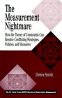 The Measurement Nightmare How the Theory of Constraints Can Resolve Conflicting Strategies Policies and Measures