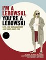 I'm a Lebowski You're a Lebowski Life The Big Lebowski and What Have You