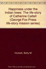 Happiness under the Indian trees: The life-story of Catherine Cattell (George Fox Press life-story mission series)