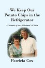 We Keep Our Potato Chips in the Refrigerator A Memoir of an Alzheimer's Victim