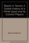 Blacks in Tennis A Global History of White Sport and Its Colorful Players