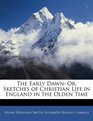 The Early Dawn Or Sketches of Christian Life in England in the Olden Time