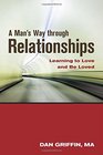 A Man's Way through Relationships Learning to Love and Be Loved