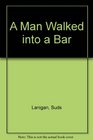 A Man Walked into a Bar
