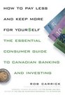 How to Pay Less and Save More For Yourself The Essential Consumer Guide to Canadian Banking and Investing