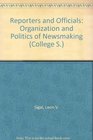 Reporters and Officials The Organization and Politics of Newsmaking