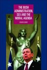 The Bush Administration Sex and the Moral Agenda