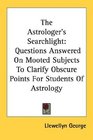 The Astrologer's Searchlight Questions Answered On Mooted Subjects To Clarify Obscure Points For Students Of Astrology