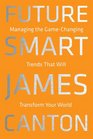 Future Smart Managing the GameChanging Trends that Will Transform Your World