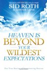 Heaven is Beyond Your Wildest Expectations Ten True Stories of Experiencing Heaven