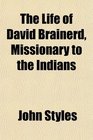 The Life of David Brainerd Missionary to the Indians