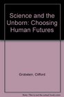 Science and the Unborn Choosing Human Futures
