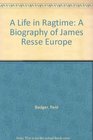 A Life in Ragtime A Biography of James Resse Europe