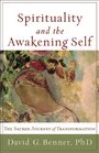 Spirituality and the Awakening Self The Sacred Journey of Transformation