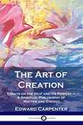 The Art of Creation Essays on the Self and Its Powers  A Spiritual Philosophy of Matter and Energy