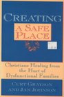 Creating a Safe Place Christian Healing from the Hurt of the Dysfunctional Family