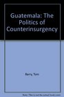 Guatemala The Politics of Counterinsurgency