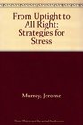 From Uptight to All Right Strategies for Stress