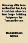 Genealogy of the Name and Family of Hunt Early Established in America From Europe Exhibiting Pedigrees of Ten Thousand Persons