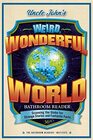 Uncle John's Weird Wonderful World Bathroom Reader Scanning the Globe for Strange Stories and Fantastic Facts