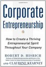 Corporate Entrepreneurship How to Create a Thriving Entrepreneurial Spirit Throughout Your Company