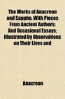 The Works of Anacreon and Sappho With Pieces From Ancient Authors And Occasional Essays Illustrated by Observations on Their Lives and