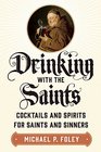 Drinking with the Saints The Sinner's Guide to a Holy Happy Hour