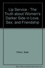 Lip Service  The Truth about Women's Darker Side in Love Sex and Friendship
