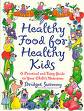 Healthy Food for Healthy Kids A Practical and Tasty Guide to Your Child's Nutrition