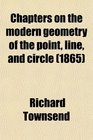 Chapters on the modern geometry of the point line and circle