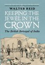 Keeping the Jewel in the Crown The British Betrayal of India