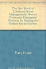 The first book of common-sense management: How to overcome managerial madness by finding the simple key to success