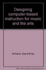 Designing computerbased instruction for music and the arts