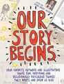 Our Story Begins Your Favorite Authors And Illustrators Share Fun Inspiring And Occasionally Ridiculous Things They Wrote And Drew As Kids
