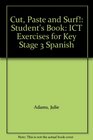 Cut Paste and Surf Student's Book ICT Exercises for Key Stage 3 Spanish