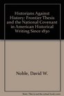 Historians Against History Frontier Thesis and the National Covenant in American Historical Writing Since 1830