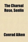 The Charnal Rose Senlin A Biography and Other Poems