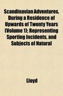 Scandinavian Adventures During a Residence of Upwards of Twenty Years  Representing Sporting Incidents and Subjects of Natural